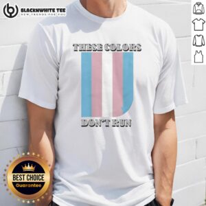 Good These Colors Don't Run Trans T-Shirt