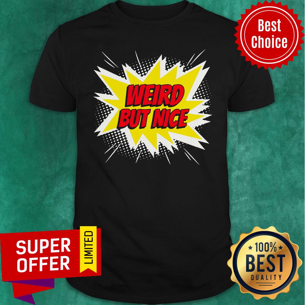 Premium Weird But Nice Shirt