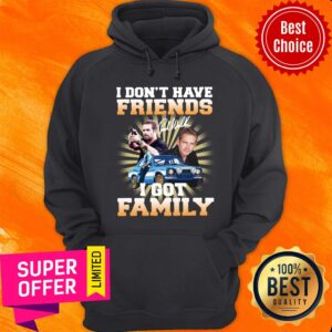 Alternative view of Paul Walker I Don’t Have Friends I Got Family Shirt
