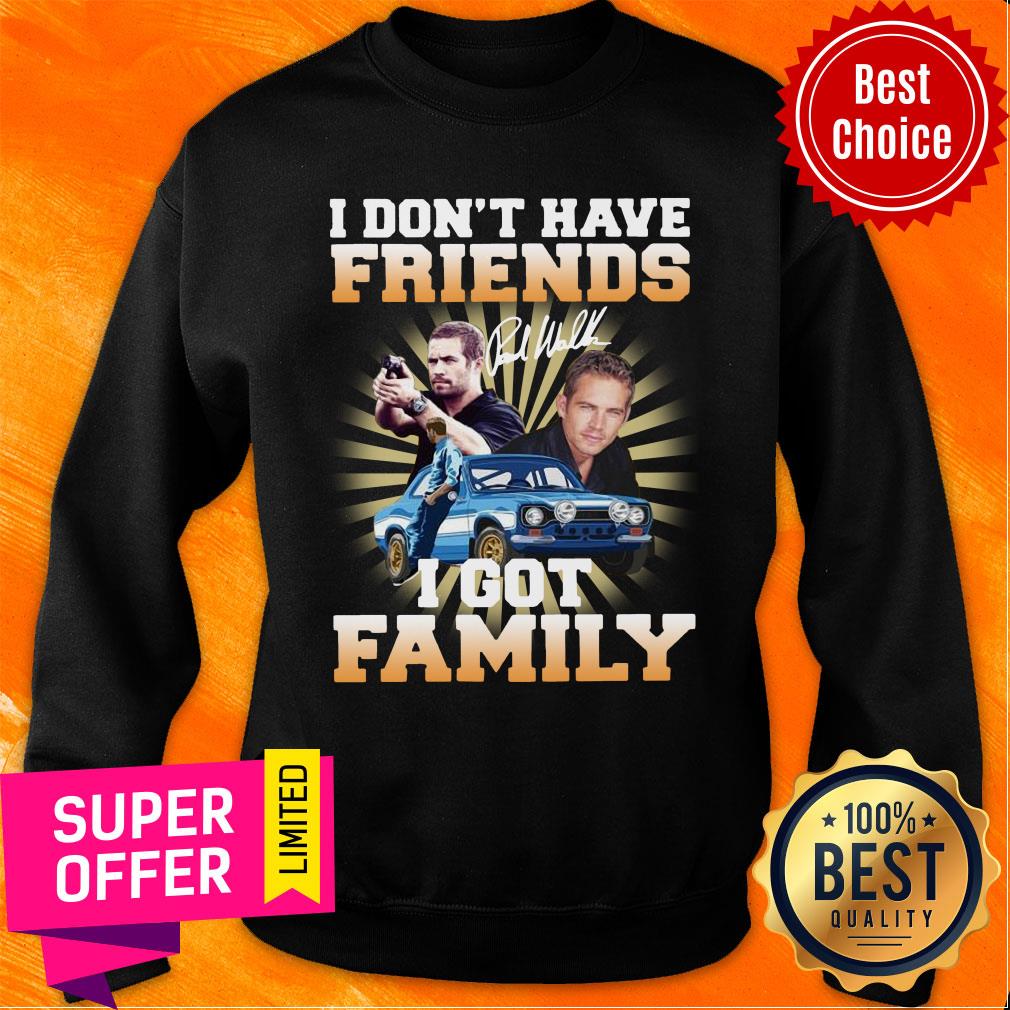Paul Walker I Don’t Have Friends I Got Family Shirt - Image 5