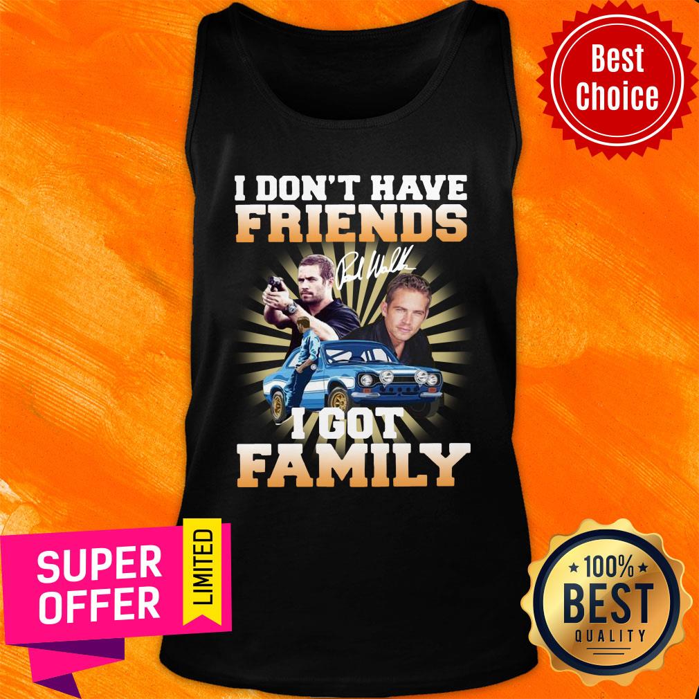 Paul Walker I Don’t Have Friends I Got Family Shirt - Image 4