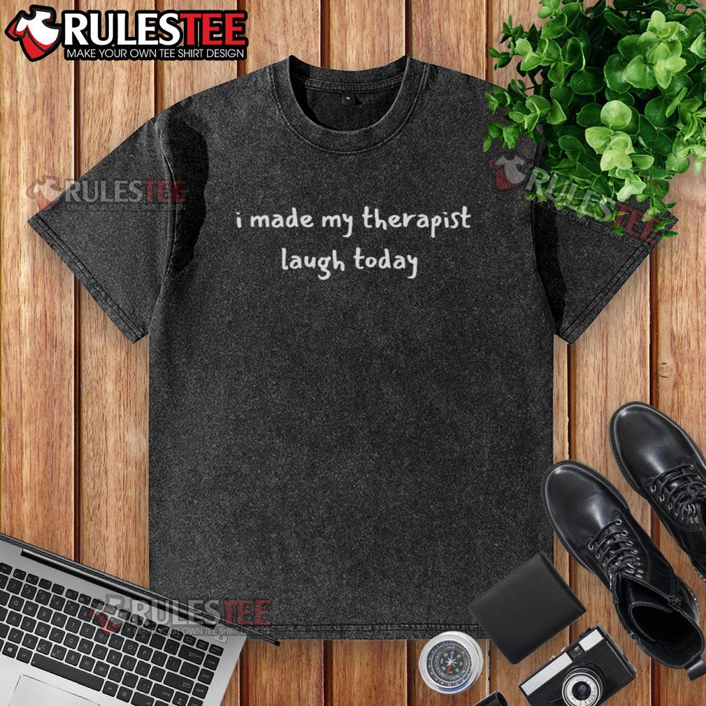 Funny I Made My Therapist Laugh Today T-Shirt - Image 6