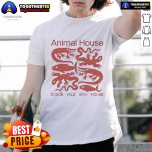 Nice Animal House Dance Wild Stay House T-Shirt