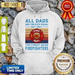Alternative view of Nice All Dads Are Created Equal But Only The Finest Raise Firefighters Vintage Shirt