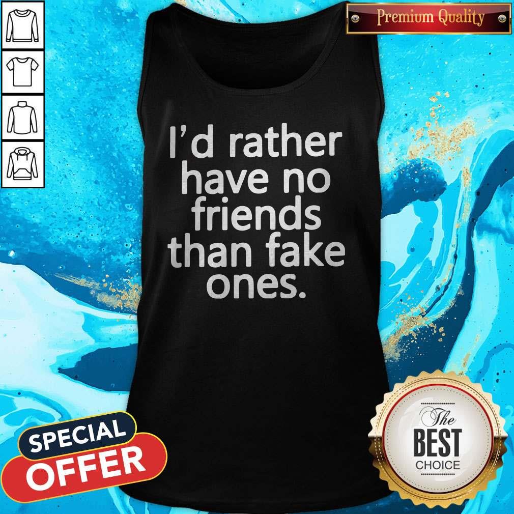 Nice I’d Rather Have No Friends Than Fake One's Shirt - Image 4