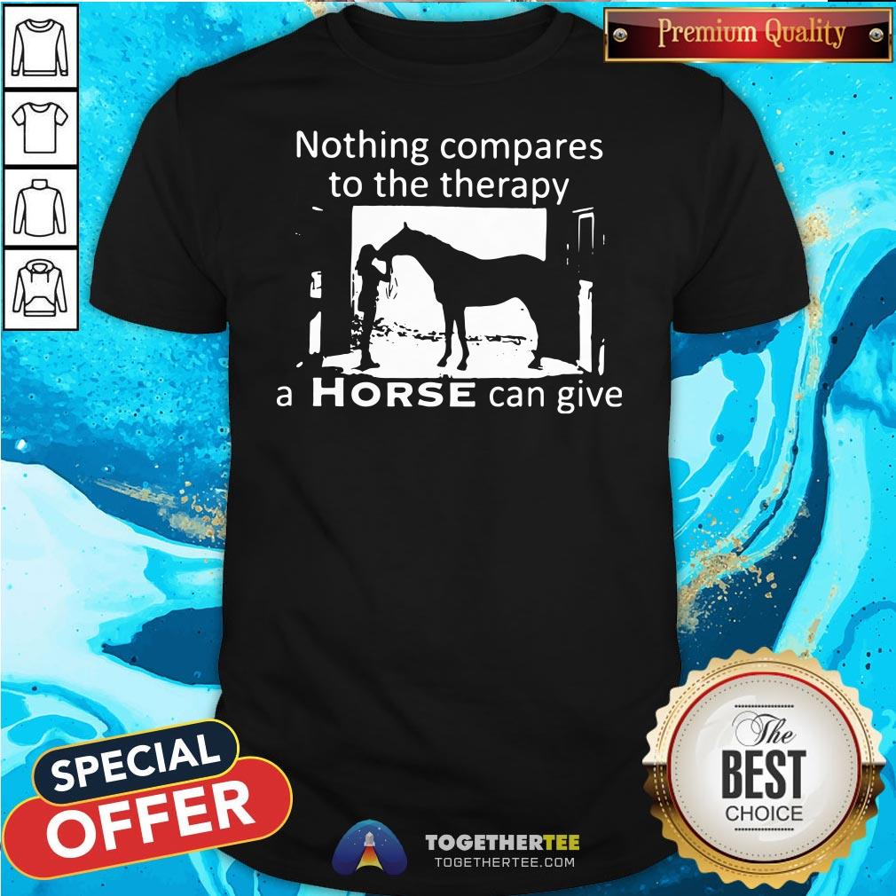 Official Nothing Compares To The Therapy A Horse Can Give Shirt