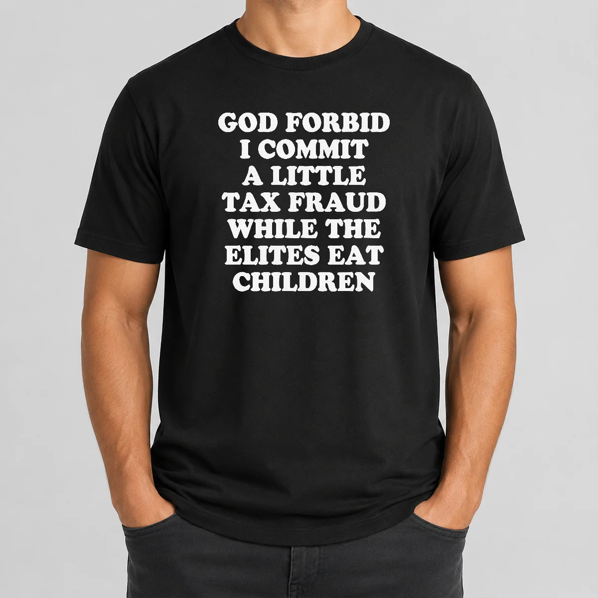 Premium Top God Forbid I Commit A Little Tax Fraud While The Elites Eat Children Shirt
