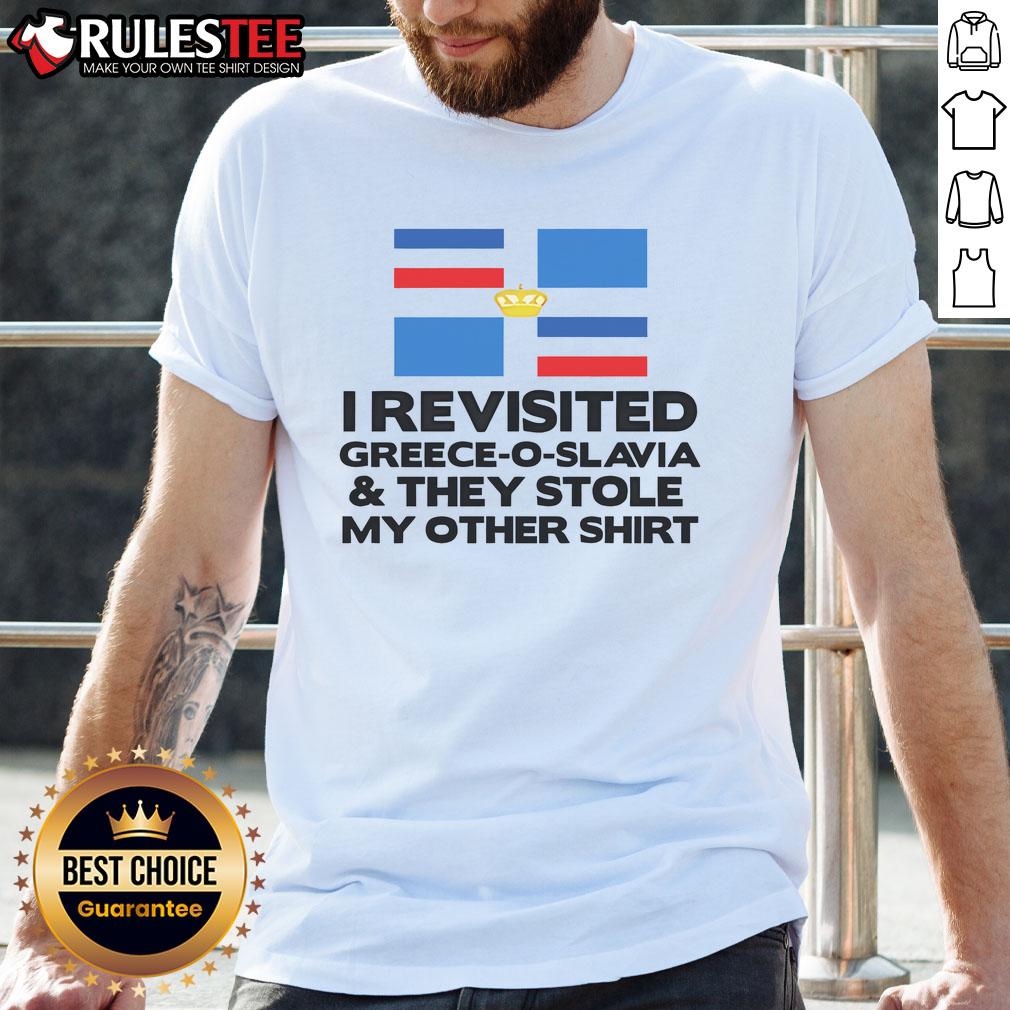 Funny I Revisited Greece O Slavia And They Stole My Other T-Shirt