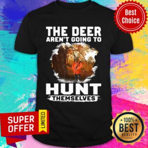 Premium The Deer Aren't Going To Hunt Themselves Shirt