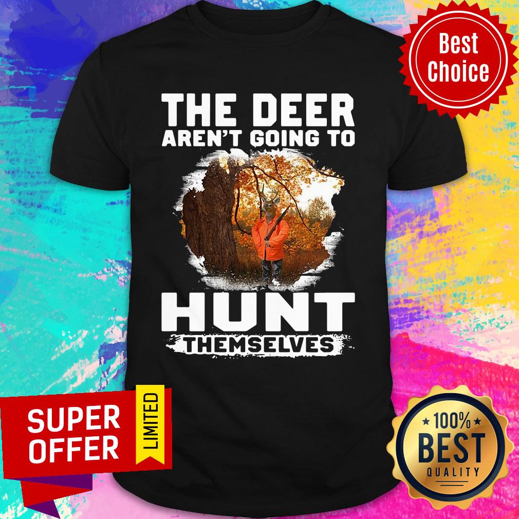 Premium The Deer Aren't Going To Hunt Themselves Shirt