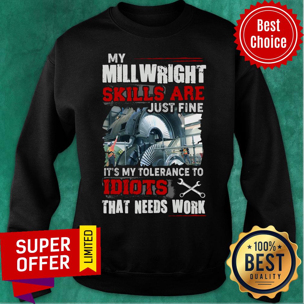 My Mill Wright Skills Are Just Fine Idiots That Need Work Shirt - Image 4