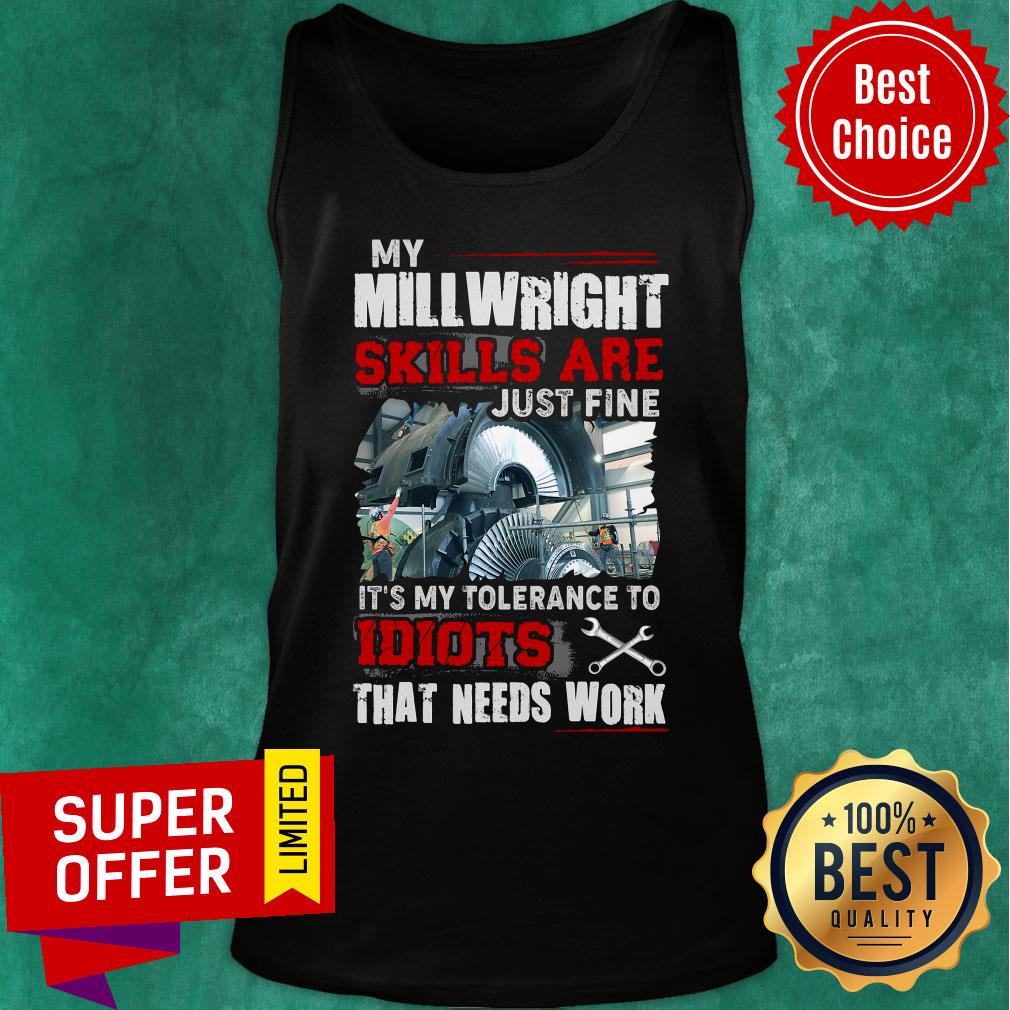 My Mill Wright Skills Are Just Fine Idiots That Need Work Shirt - Image 3