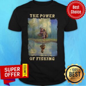 The Power Of Fishing Shirt