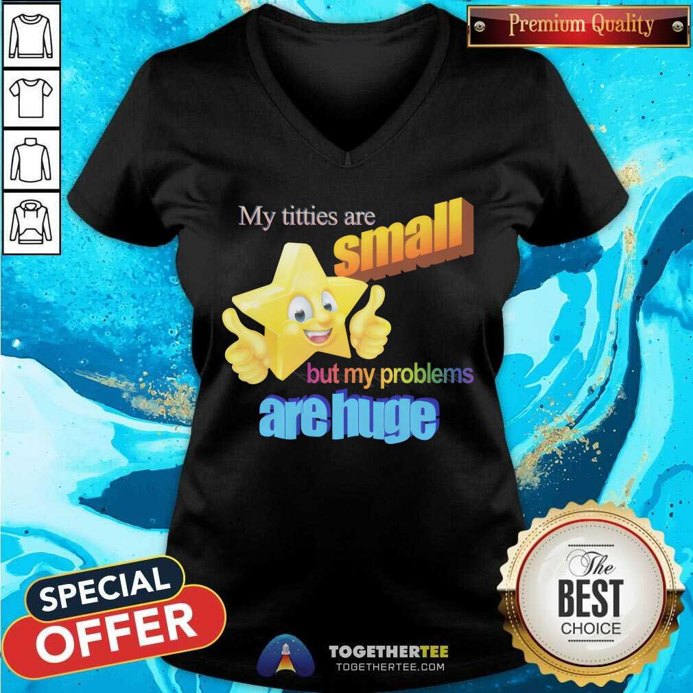 Official My Titties Are Small But My Problems Are Huge T-Shirt - Image 3