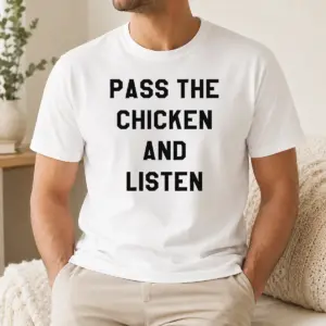 Hot Nice Pass The Chicken And Listen Foodie Shirt