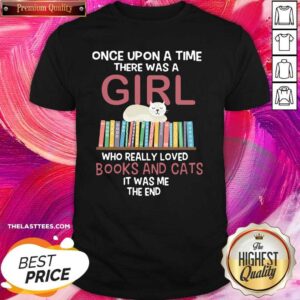 Hot Once Upon A Time There Was A Girl Who Really Loved Books And Cats It Was Me The End Shirt