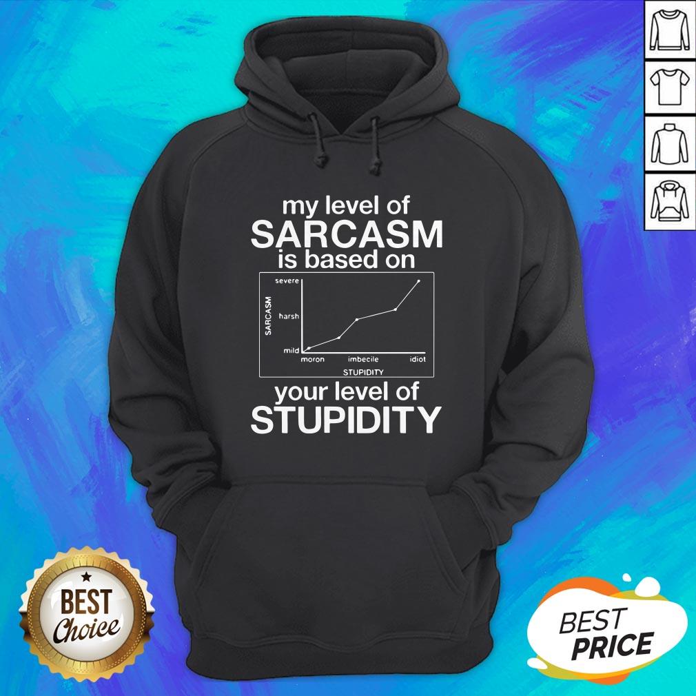 My Level Of Sarcasm Based On Your Level Of Stupidity Shirt - Image 3