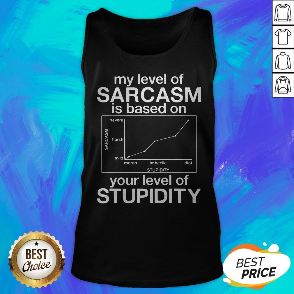 My Level Of Sarcasm Based On Your Level Of Stupidity Shirt - Image 5