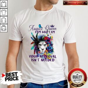 August Queen I Am Who I Am Your Approval Isn't Needed Lion Flower Shirt