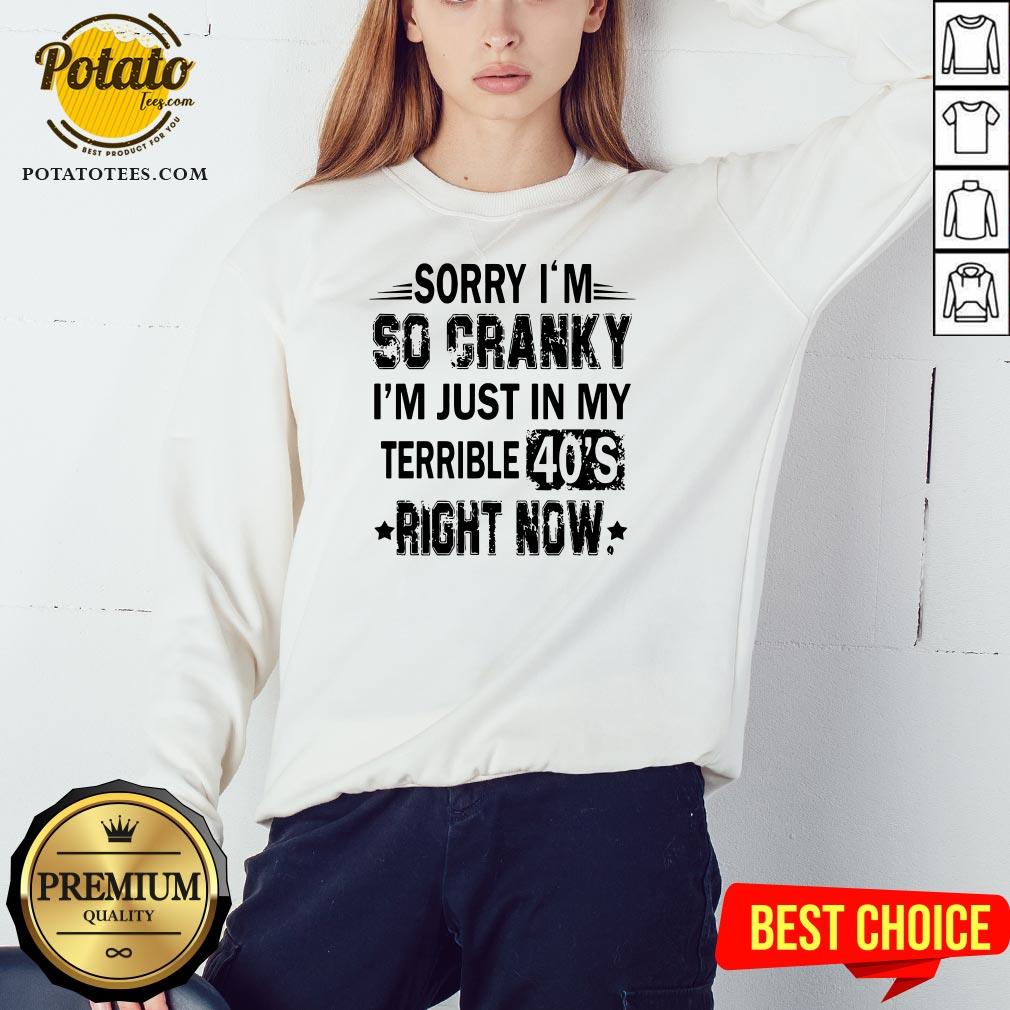Nice Sorry I’m So Cranky I’m Just In My Terrible 40’s Right Now Shirt - Image 4