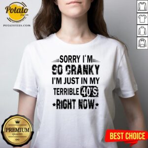 Alternative view of Nice Sorry I’m So Cranky I’m Just In My Terrible 40’s Right Now Shirt