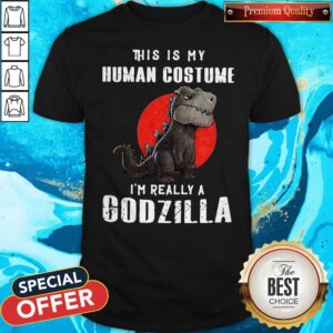This Is My Human Costume I’m Really A Godzilla Shirt