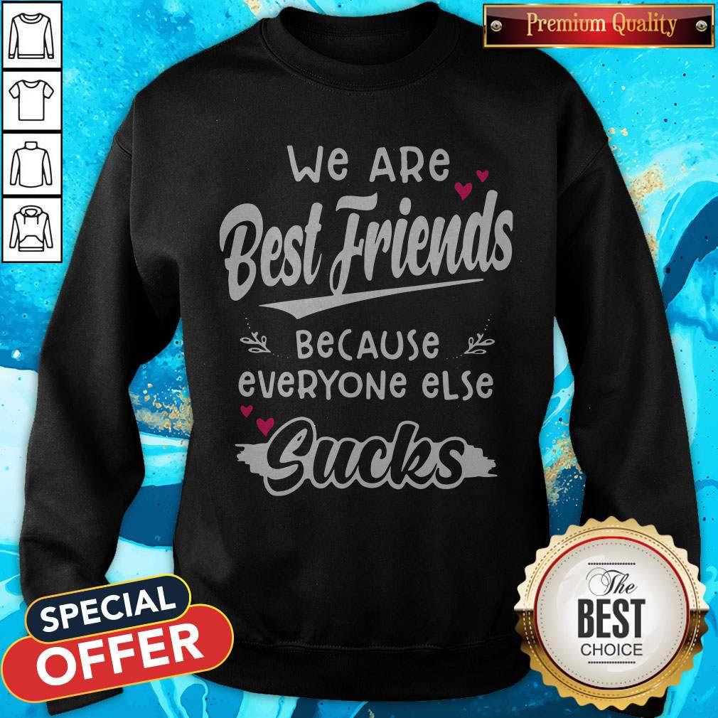 We Are Best Friends Because Everyone Else Sucks Shirt - Image 4