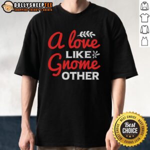 Nice A Love Gnome Like Other T-Shirt