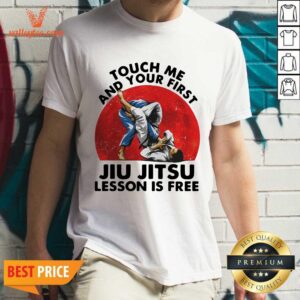 Pretty Touch Me And Your First Jiu Jitsu Lesson Is Free Shirt