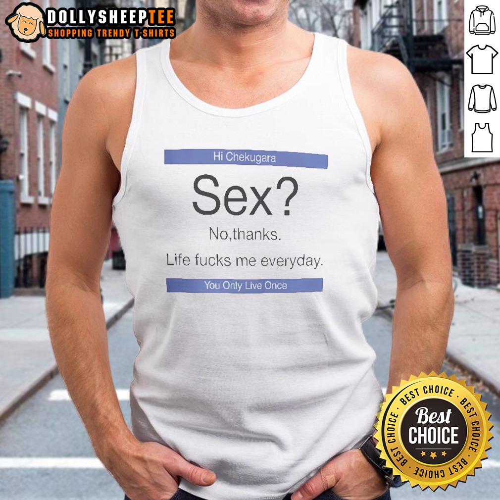 Good Hi Chekugara Sex No Thanks Life Fucks Me Everyday You Only Live Once Shirt - Image 5
