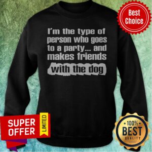 Alternative view of Official I’m The Type Of Person Who Goes To A Party And Makes Friends With The Dog Shirt