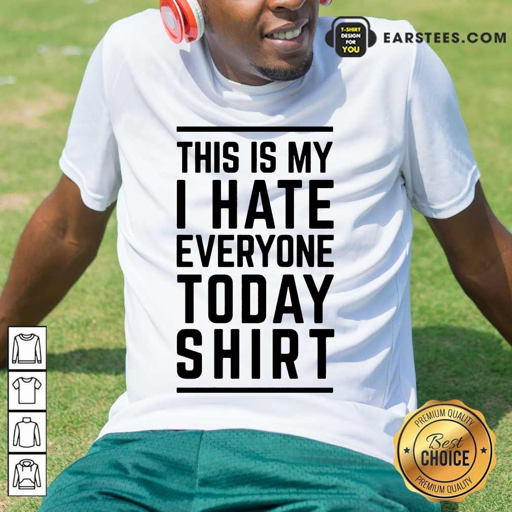 Perfect This Is My I Hate Everyone Today Shirt