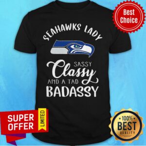 Premium Seahawks Lady Sassy Classy And A Tad Badassy Shirt