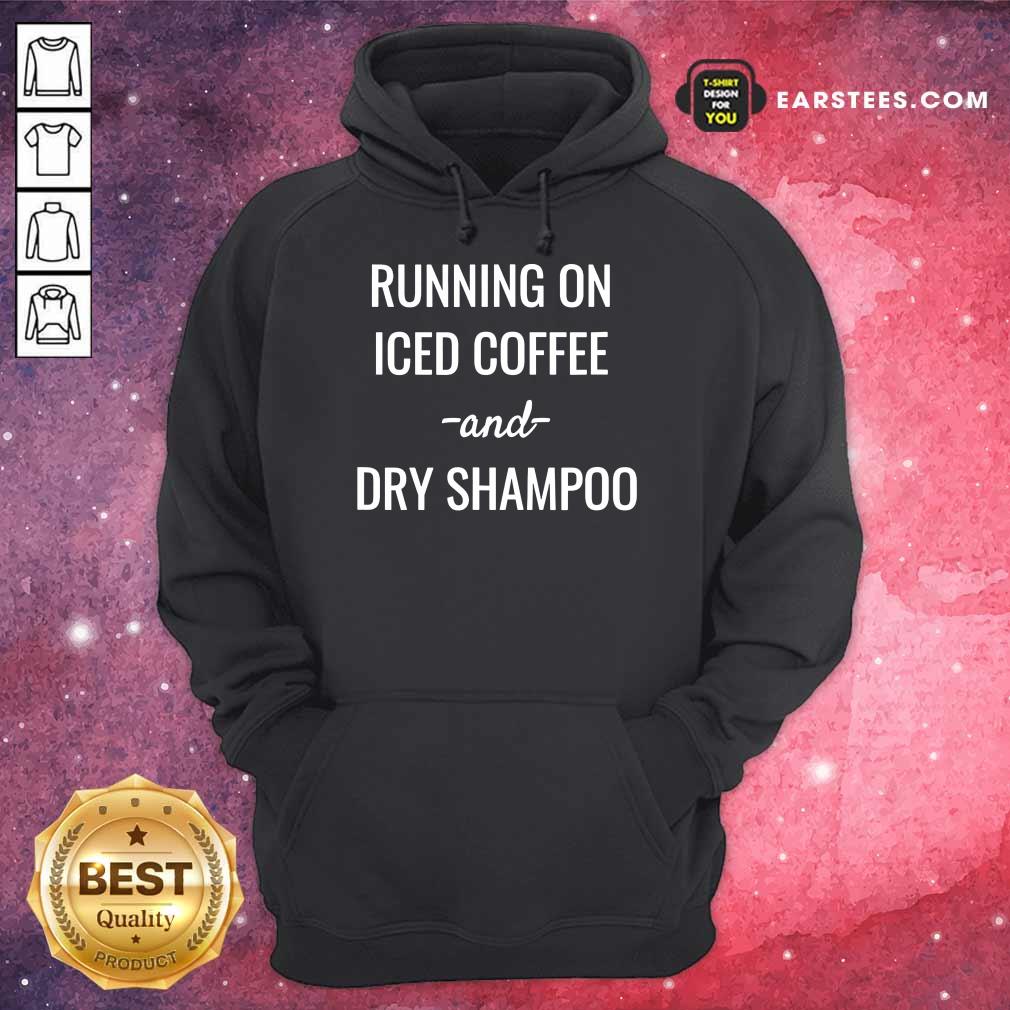 Top Running On Iced Coffee And Dry Shampoo Shirt - Image 4
