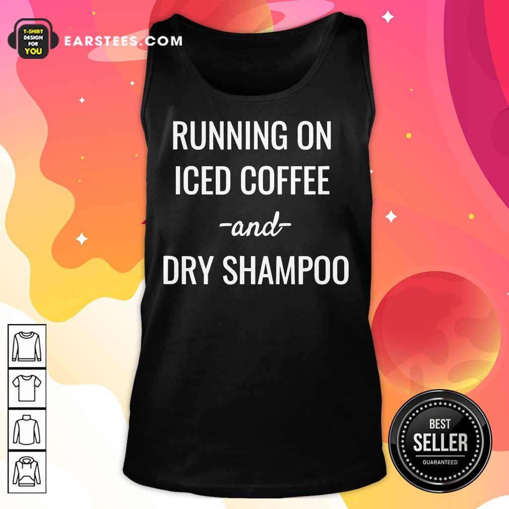 Top Running On Iced Coffee And Dry Shampoo Shirt - Image 2