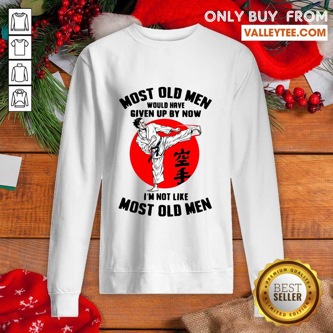 Cool Karate Most Old Men Would Have Given Up By Now Im Not Like Most Old Men Shirt - Image 5