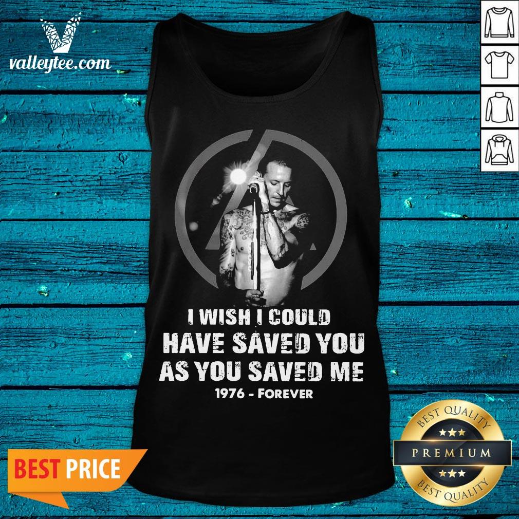 Good Chester Bennington I Wish Pretty I Could Have Saved You As You Saved Me 1976 Forever Shirt - Image 5