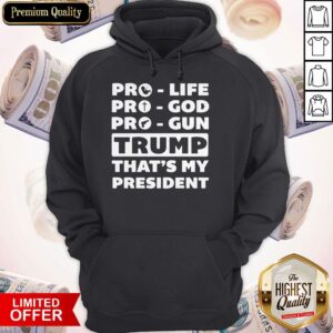 Alternative view of Pro Life Pro God Pro Gun Trump That’s My President Shirt