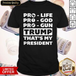 Pro Life Pro God Pro Gun Trump That’s My President Shirt
