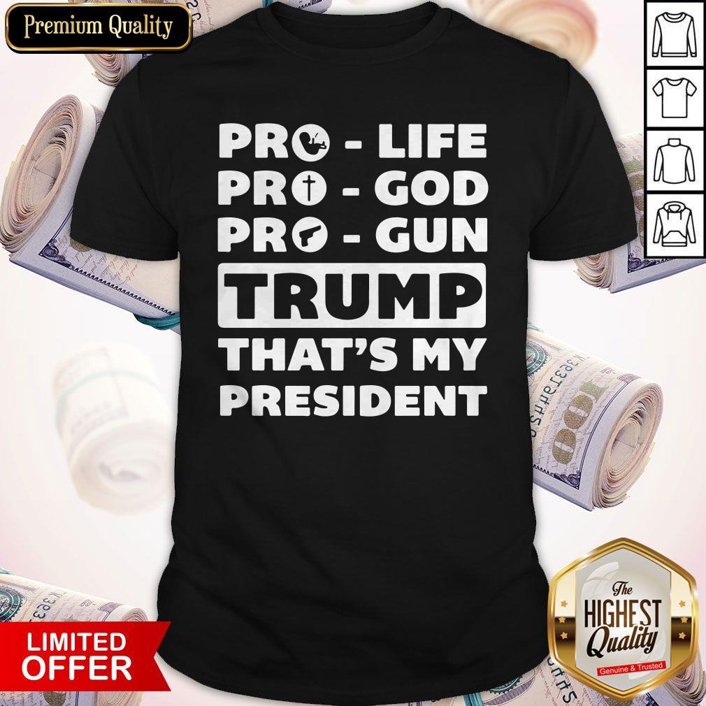Pro Life Pro God Pro Gun Trump That’s My President Shirt