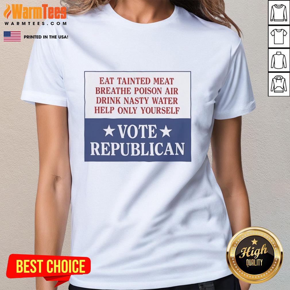 Premium Eat Tainted Meat Breathe Poison Air Drink Nasty Water Help Only Yourself Vote Republican Vintage T-Shirt - Image 3