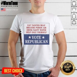 Premium Eat Tainted Meat Breathe Poison Air Drink Nasty Water Help Only Yourself Vote Republican Vintage T-Shirt