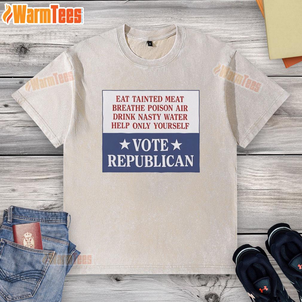 Premium Eat Tainted Meat Breathe Poison Air Drink Nasty Water Help Only Yourself Vote Republican Vintage T-Shirt - Image 6