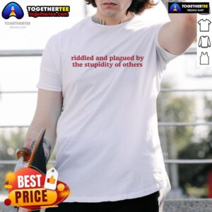 Official Riddled And Plagued By The Stupidity Of Others T-Shirt