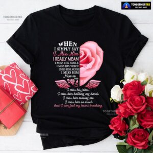 When I Simply Say I Miss Him I Can Feel My Heart Breaking T-Shirt