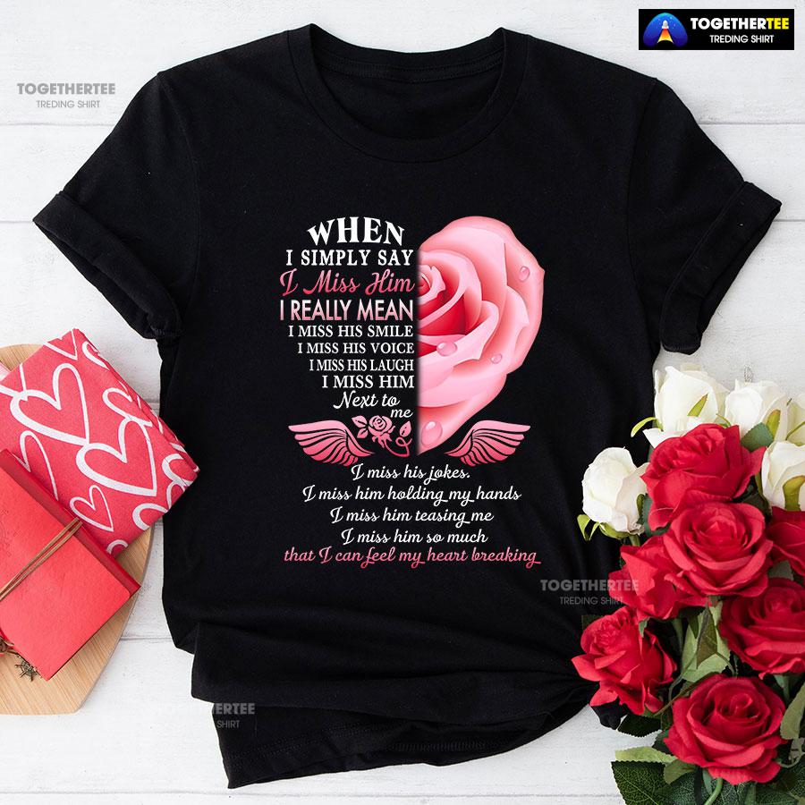 When I Simply Say I Miss Him I Can Feel My Heart Breaking T-Shirt