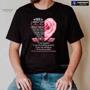 Alternative view of When I Simply Say I Miss Him I Can Feel My Heart Breaking T-Shirt