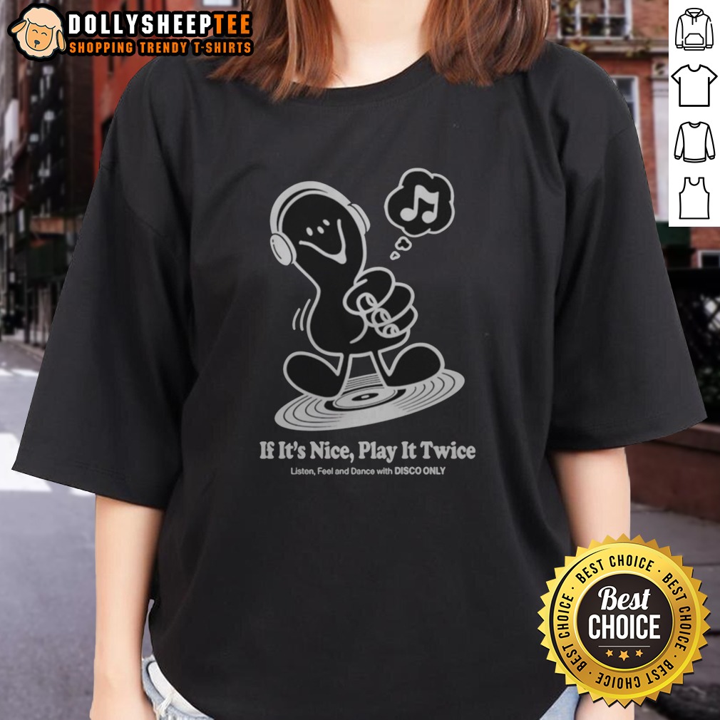 Premium Music If It'S Nice Play It Twice Listen Feel And Dance With Disco Only Shirt - Image 3