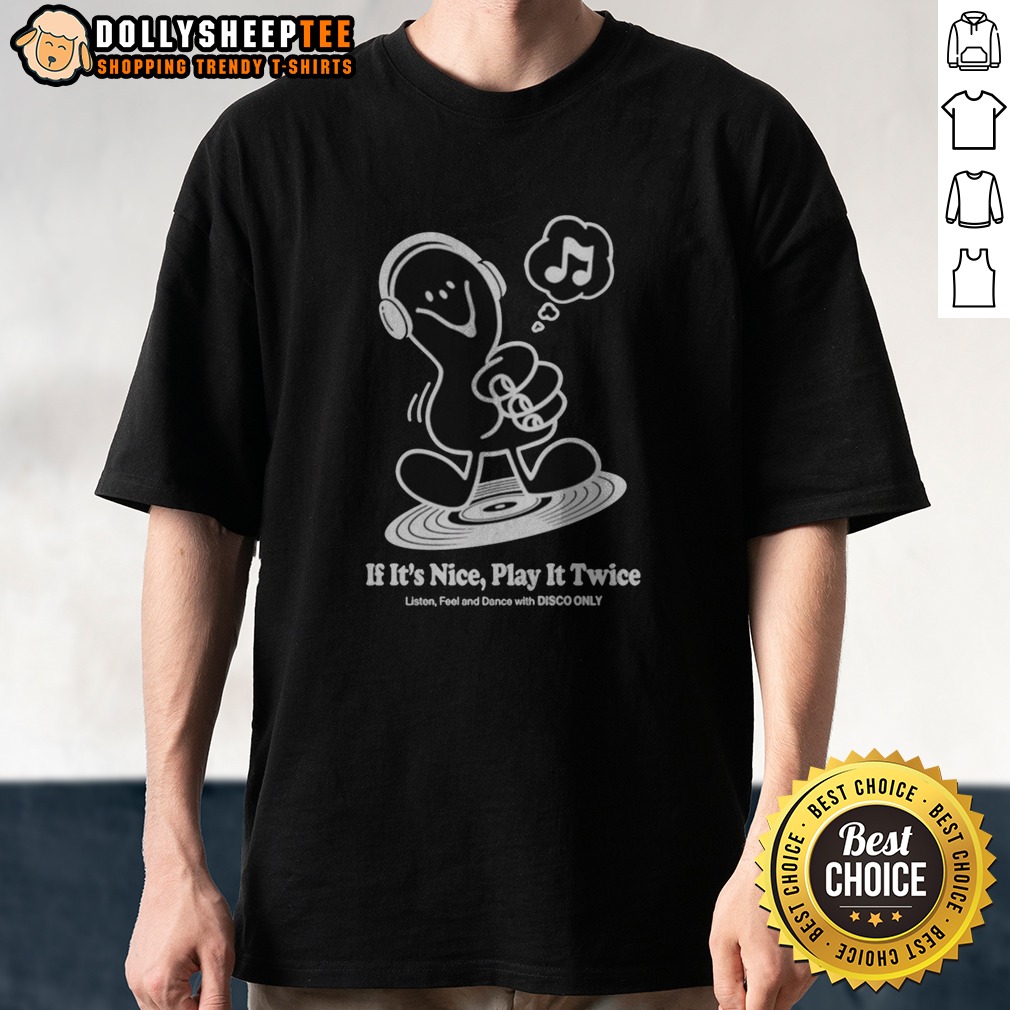 Premium Music If It'S Nice Play It Twice Listen Feel And Dance With Disco Only Shirt