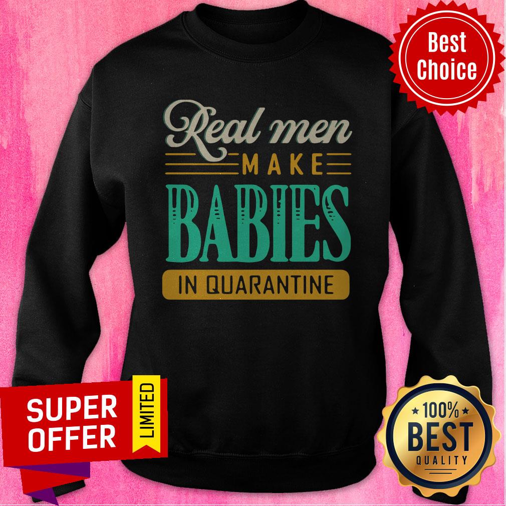 Premium Real Men Make Babies In Quarantine Shirt - Image 4